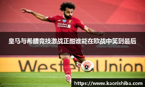 皇马与希腊竞技激战正酣谁能在欧战中笑到最后